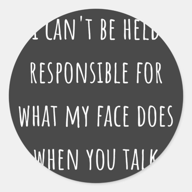 i can't be held responsible for what my face does classic round sticker (Front)