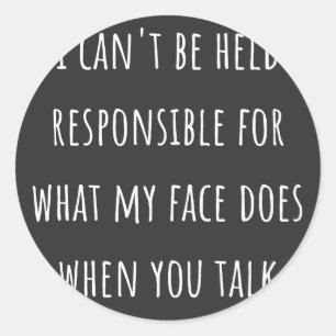 i can't be held responsible for what my face does classic round sticker