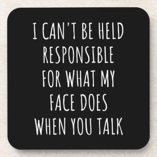 i can't be held responsible for what my face does coaster