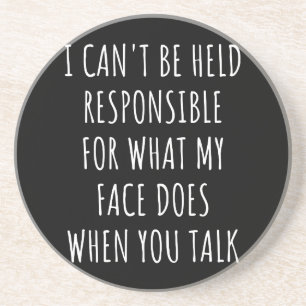 i can't be held responsible for what my face does coaster