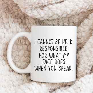 I Can't Be Held Responsible For What My Face Does Coffee Mug