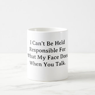 I Can't Be Held Responsible For What My Face Does Coffee Mug