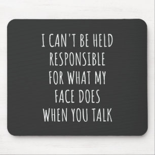 i can't be held responsible for what my face does mouse pad