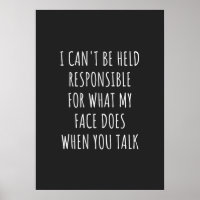i can't be held responsible for what my face does