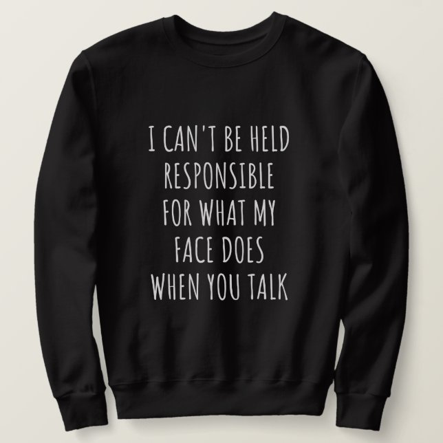 i can't be held responsible for what my face does sweatshirt (Design Front)