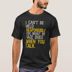 I Can't Be Held Responsible For What My Face Does T-Shirt