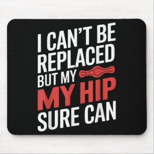 I Can't Be Replaced, But My Hip Sure Can Hip Repla Mouse Pad