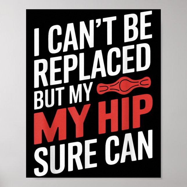 I Can't Be Replaced, But My Hip Sure Can Hip Repla Poster (Front)