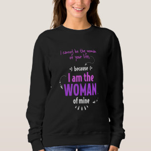 I can't be the woman of your life I am the woman o Sweatshirt
