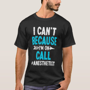 I Can't Because I'm On Call Anaesthetist T-Shirt