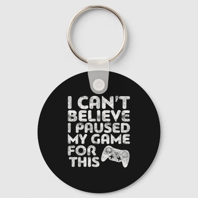 I Can't Believe I Paused My Game For This Gamer  Key Ring (Front)