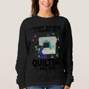 I can't believe I paused my quilting for this quil Sweatshirt