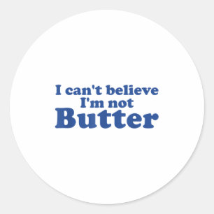 I Can't Believe I'm Not Butter Classic Round Sticker