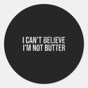 I Cant Believe Im Not Butter Classic Round Sticker