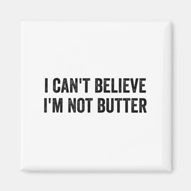 I Can't Believe I'm Not Butter  Magnet (Front)