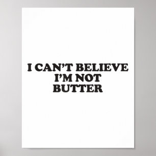 I Can't Believe I'm Not Butter Poster