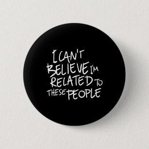 I Can't Believe I'm Related To These People 6 Cm Round Badge