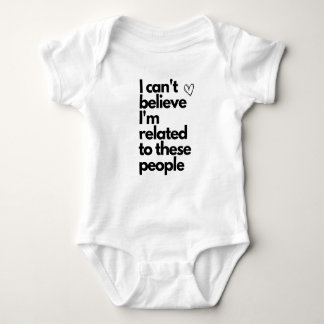 I can't believe I'm related to these people Baby Bodysuit