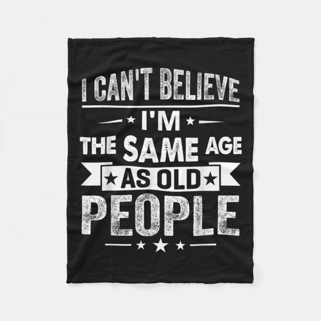 I Can't Believe I'm The Same Age As Old People Fun Fleece Blanket (Front)