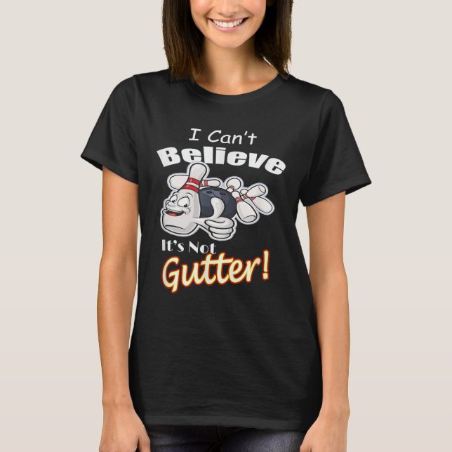 I Can't Believe It's Not Gutter Matching Bowling T T-Shirt (Front)