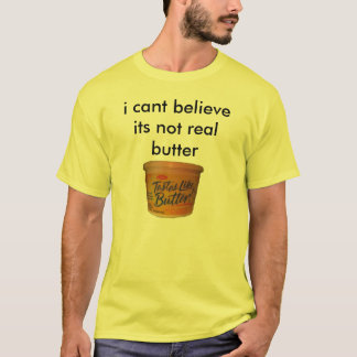 i cant believe its not real butter T-Shirt