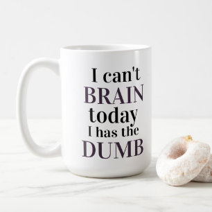 I can't brain today I has the dumb Coffee Mug