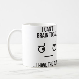 I Can't Brain Today... I Have The Dumb Coffee Mug