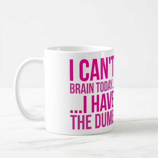 I Can't Brain Today... I Have The Dumb Coffee Mug (Left)