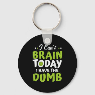 I Can't Brain Today, I Have The Dumb Funny  Key Ring