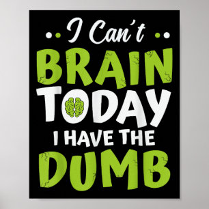 I Can't Brain Today, I Have The Dumb Funny Poster