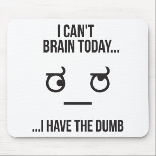 I Can't Brain Today... I Have The Dumb Mouse Pad