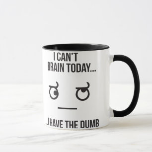 I Can't Brain Today... I Have The Dumb Mug