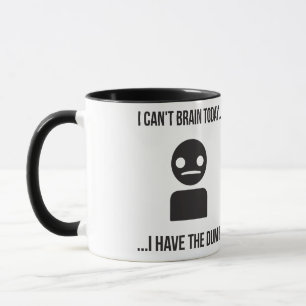 I Can't Brain Today... I Have The Dumb Mug