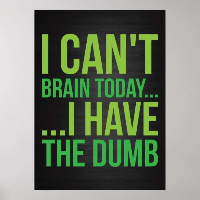 I Can't Brain Today... I Have The Dumb Poster (Front)