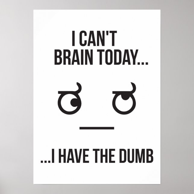 I Can't Brain Today... I Have The Dumb Poster (Front)