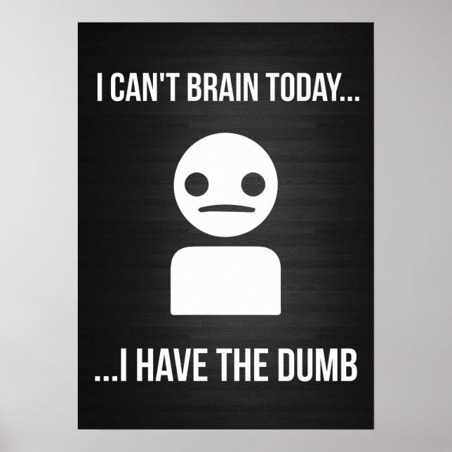 I Can't Brain Today... I Have The Dumb Poster (Front)