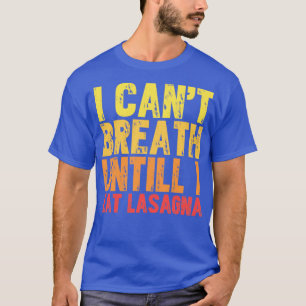 I cant breath until i eat lasagne T-Shirt
