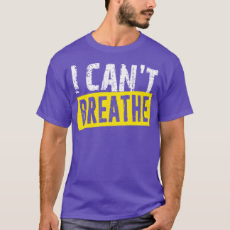 I Cant Breathe Black Lives Matter Expression  T-Shirt