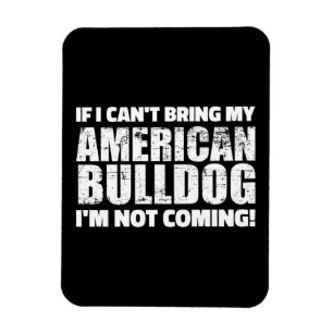 I Can't Bring My American Bulldog I'm Not Coming Magnet