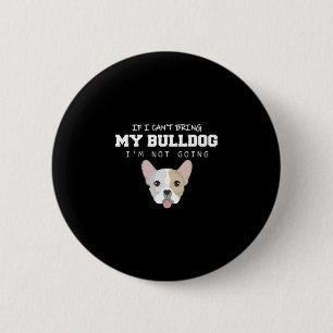 I Can't Bring My Bulldog I'm Not Going 6 Cm Round Badge