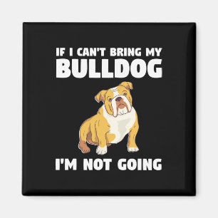 I Can't Bring My Bulldog I'm Not Going Bulldogs Magnet