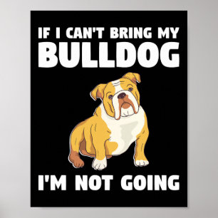 I Can't Bring My Bulldog I'm Not Going Bulldogs Poster