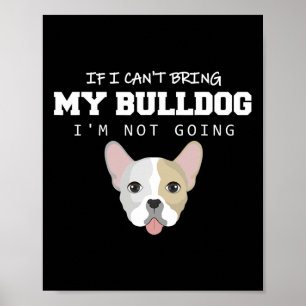 I Can't Bring My Bulldog I'm Not Going Poster