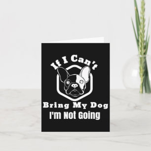 I Can't Bring My Dog I'm Not Going Frenchy Design Card