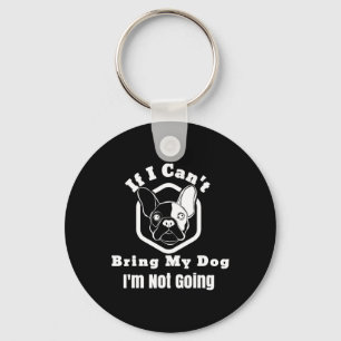I Can't Bring My Dog I'm Not Going Frenchy Design  Key Ring
