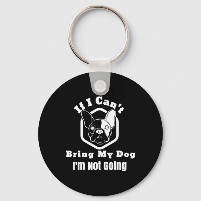 I Can't Bring My Dog I'm Not Going Frenchy Design  Key Ring (Front)