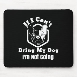 I Can't Bring My Dog I'm Not Going Frenchy Design  Mouse Pad