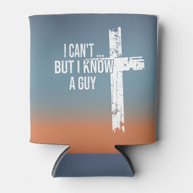 I Can't... But I Know A Guy. Can Cooler (Front)