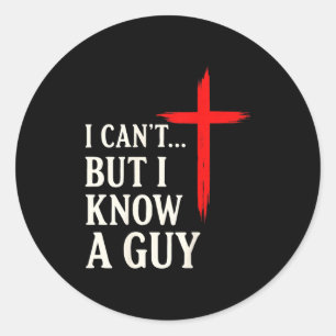 I Can't But I Know A Guy Christian Faith Humor Shi Classic Round Sticker