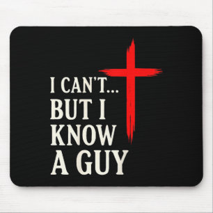 I Cant But I Know A Guy Christian Faith Humor Shir Mouse Pad